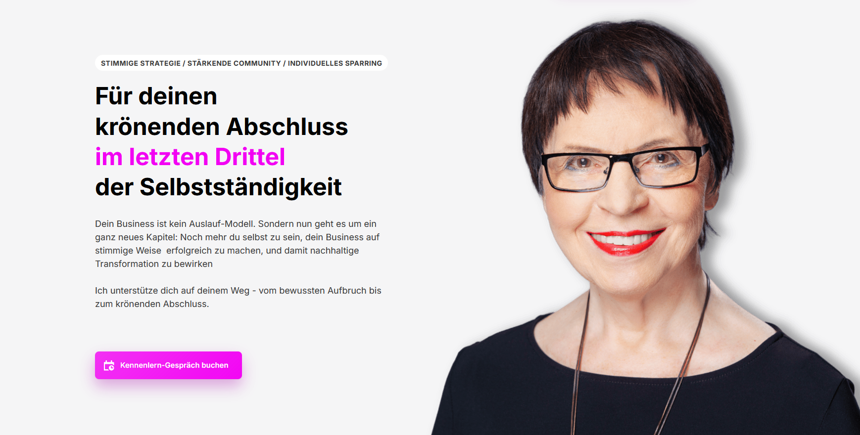 Monika Birkner Hero für neue Startseite mit Text "Stimmige Strategie / Stärkende Community / INDIVIDUELLES Sparring
Für deinen
krönenden Abschluss im letzten Drittel
der Selbstständigkeit
Dein Business ist kein Auslauf-Modell. Sondern nun geht es um ein ganz neues Kapitel: Noch mehr du selbst zu sein, dein Business auf stimmige Weise  erfolgreich zu machen, und damit nachhaltige Transformation zu bewirken

Ich unterstütze dich auf deinem Weg - vom bewussten Aufbruch bis zum krönenden Abschluss."
